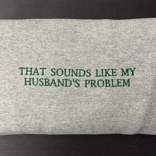 That Sounds Like My Husband's Problem Embroidered Sweatshirt for Everyday Comfort and Humor